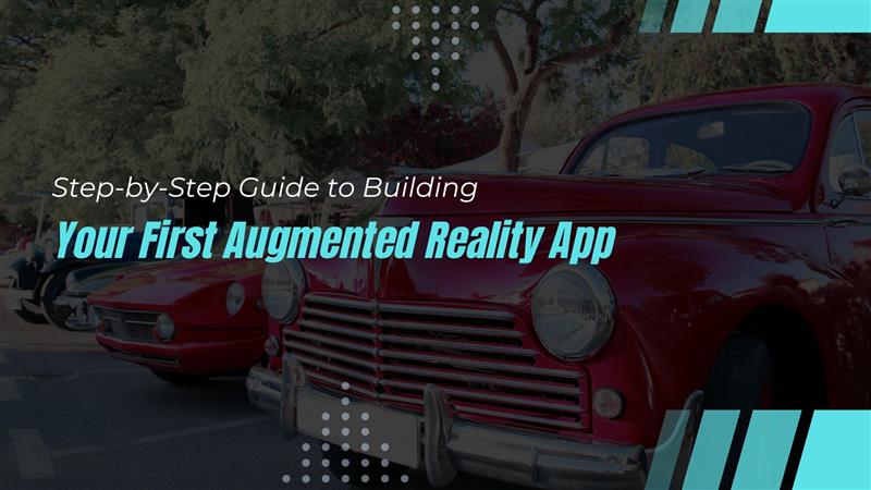 Step-by-Step Guide to Building Your First Augmented Reality App